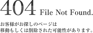 404 File Not Found.：お客様がお探しのページは移動もしくは削除された可能性があります。